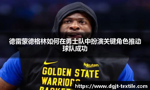 德雷蒙德格林如何在勇士队中扮演关键角色推动球队成功