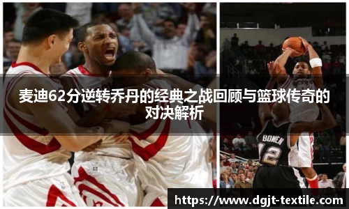 麦迪62分逆转乔丹的经典之战回顾与篮球传奇的对决解析